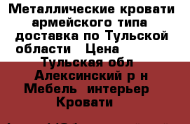 Металлические кровати армейского типа, доставка по Тульской области › Цена ­ 1 140 - Тульская обл., Алексинский р-н Мебель, интерьер » Кровати   